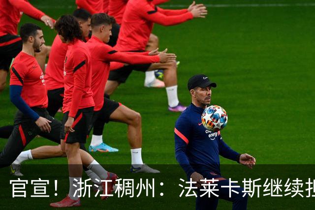 官宣！浙江稠州：法莱卡斯继续担任球队主教练